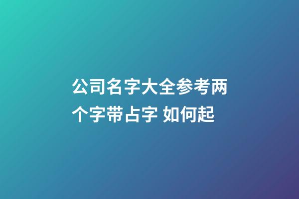 公司名字大全参考两个字带占字 如何起-第1张-公司起名-玄机派